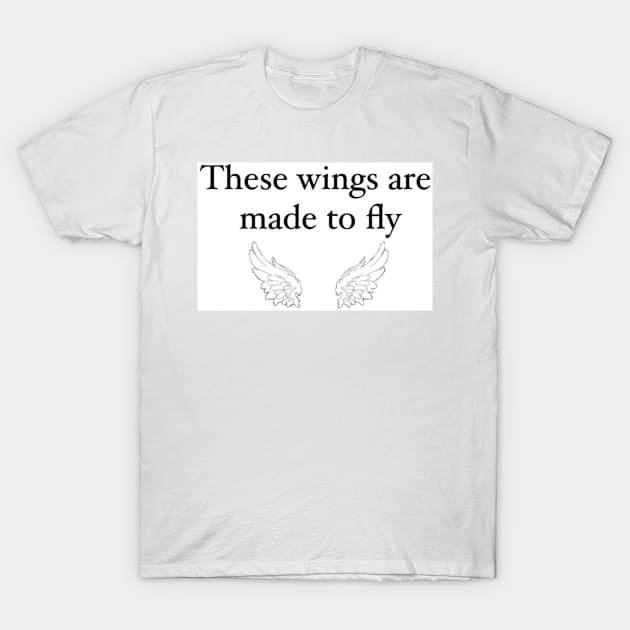 These wings are made to fly T-Shirt by BlossomShop